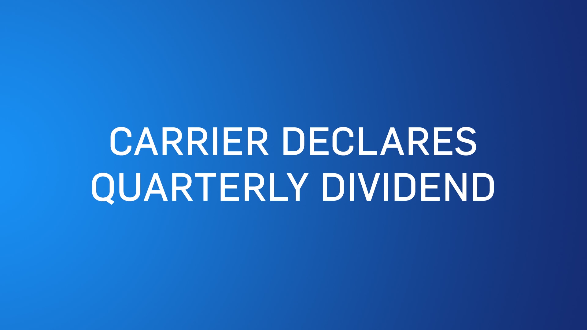 Carrier declares quarterly dividend, Carrier board of directors increases quarterly dividend Carrier declares quarterly dividend, Carrier board of directors increases quarterly dividend