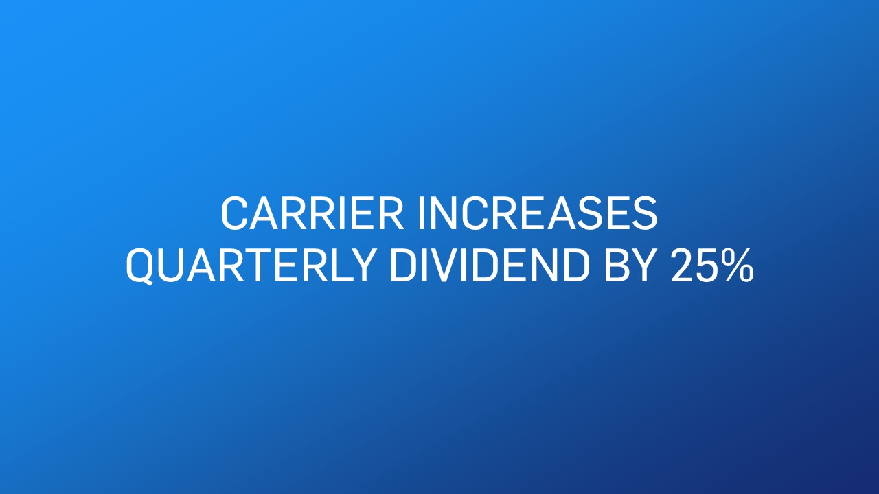 Carrier Board of Directors Increases Quarterly Dividend by 25