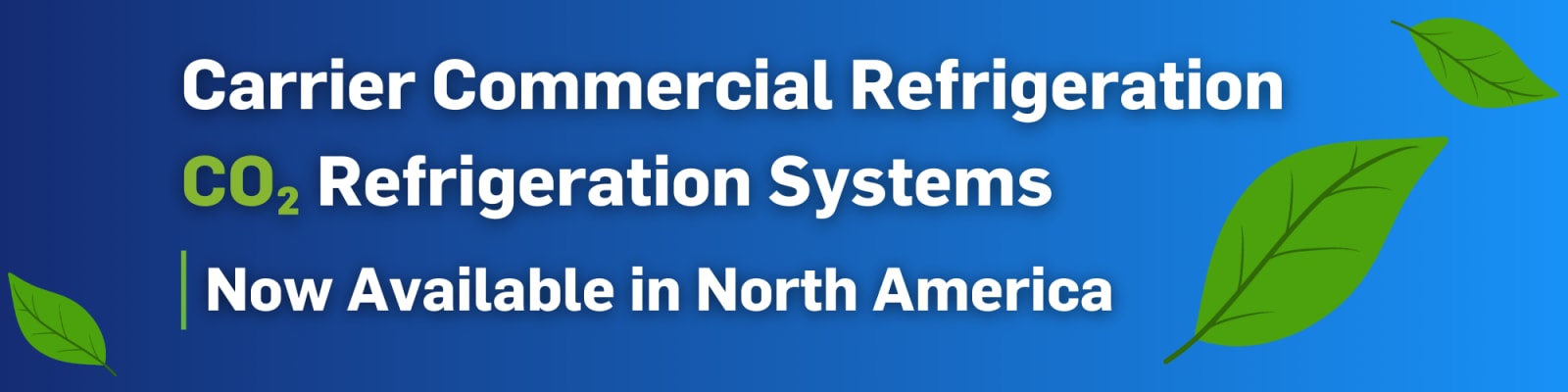 Blue banner with green leaves announcing Carrier Commercial Refrigeration CO2 Systems Now Available in North America